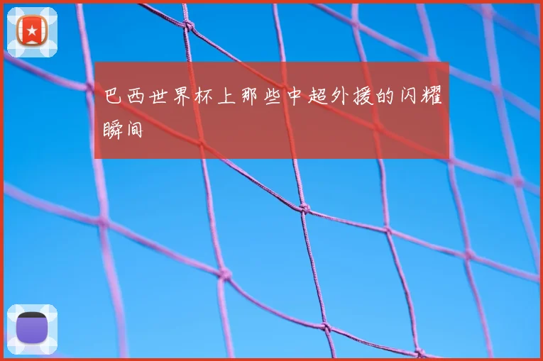 巴西世界杯上那些中超外援的闪耀瞬间